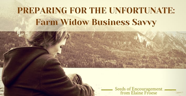 Farm Widow Business Savvy: Preparing For the Unfortunate