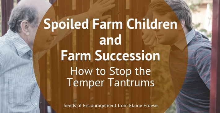 Spoiled Farm Children and Farm Succession: How to Stop the Temper Tantrums
